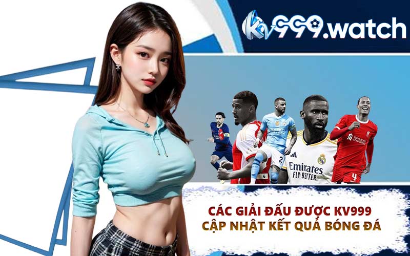 Các giải đấu được KV999 cập nhật kết quả bóng đá