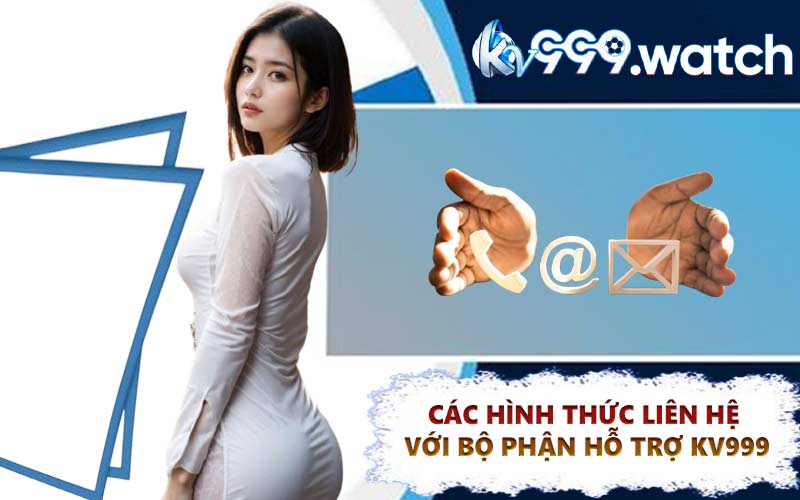 Các hình thức liên hệ với bộ phận hỗ trợ KV999