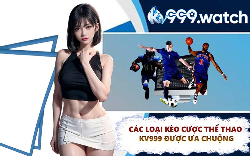 Các loại kèo cược thể thao KV999 được ưa chuộng
