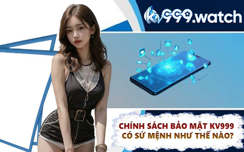 Chính sách bảo mật KV999 có sứ mệnh như thế nào?