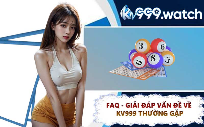 FAQ - Giải đáp vấn đề về KV999 thường gặp