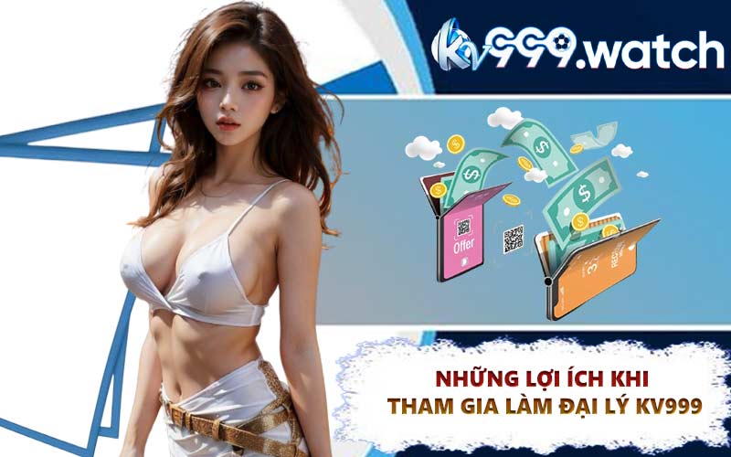 Những lợi ích khi tham gia làm đại lý KV999