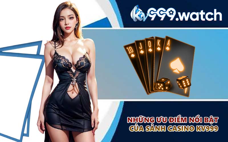 Những ưu điểm nổi bật của sảnh casino KV999