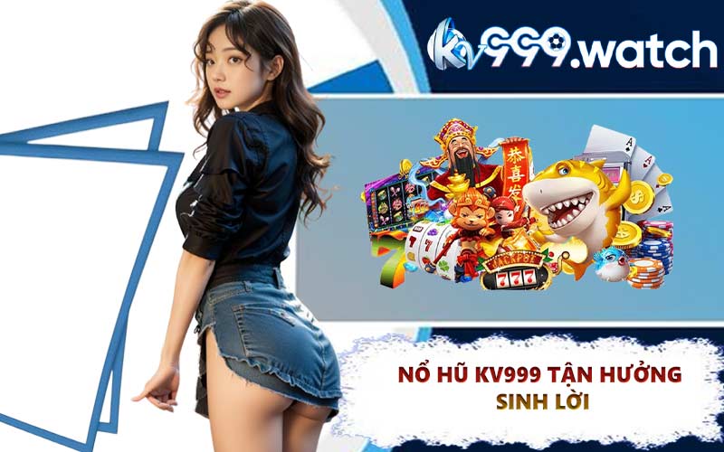 Nổ hũ KV999 tận hưởng sinh lời