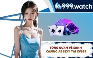 Tổng Quan Về Sảnh Casino AE SEXY Tại KV999